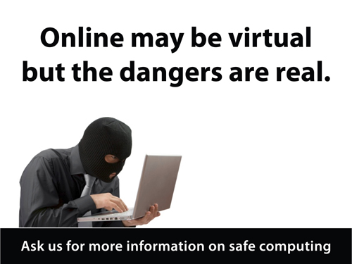 a well dressed man with a ski mask over his face is typing hunched over a laptop. Above him it says "Online may be virtual but the dangers are real." and below him it says "Ask us for more information on safe computing"